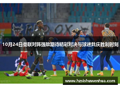 10月24日曼联对阵强敌期待精彩对决与球迷共庆胜利时刻