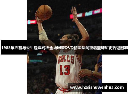 1988年活塞与公牛经典对决全场回顾DVD精彩瞬间重温篮球历史辉煌时刻