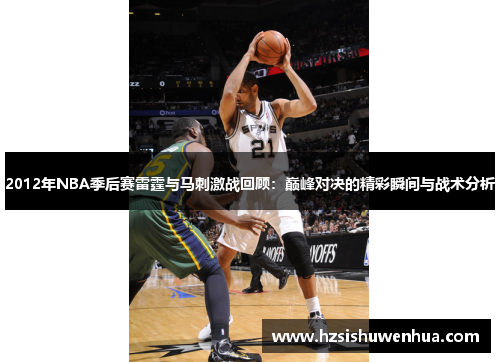 2012年NBA季后赛雷霆与马刺激战回顾：巅峰对决的精彩瞬间与战术分析