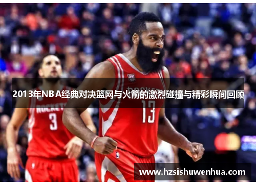 2013年NBA经典对决篮网与火箭的激烈碰撞与精彩瞬间回顾