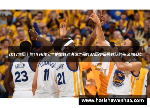 2017年勇士与1996年公牛的巅峰对决谁才是NBA历史最强球队的争议与比较