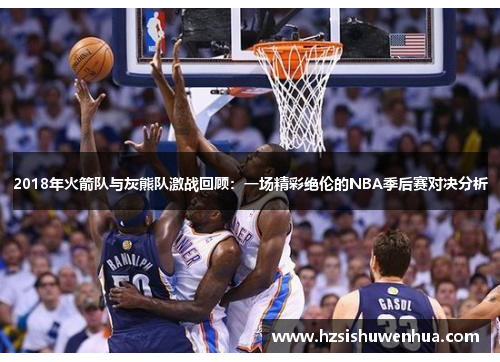 2018年火箭队与灰熊队激战回顾：一场精彩绝伦的NBA季后赛对决分析