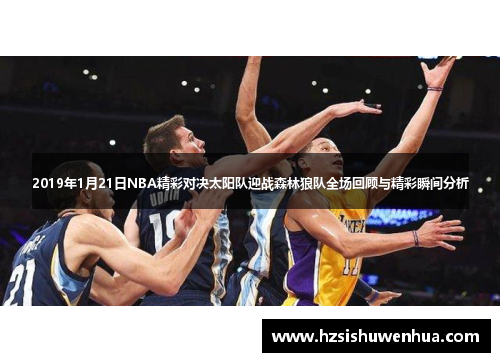 2019年1月21日NBA精彩对决太阳队迎战森林狼队全场回顾与精彩瞬间分析
