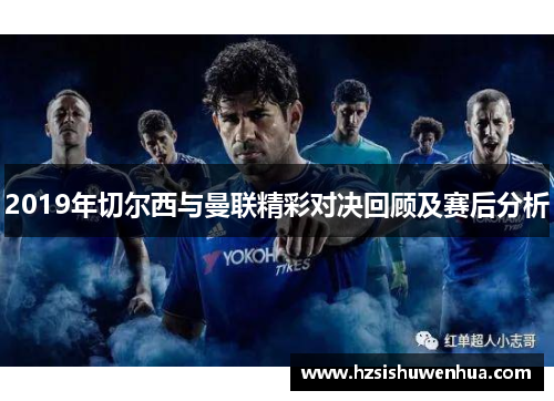 2019年切尔西与曼联精彩对决回顾及赛后分析